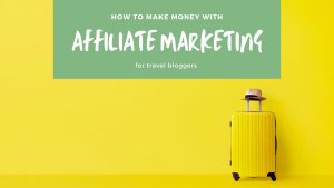 Making Money with Affiliate Marketing for Travel Bloggers